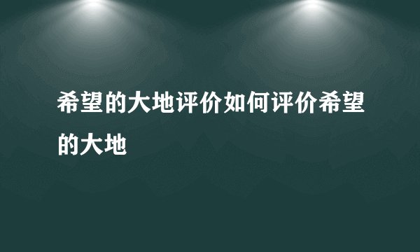 希望的大地评价如何评价希望的大地