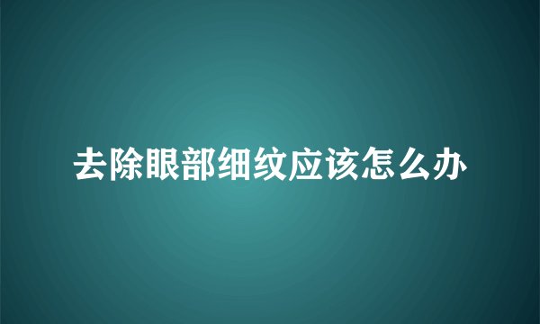 去除眼部细纹应该怎么办