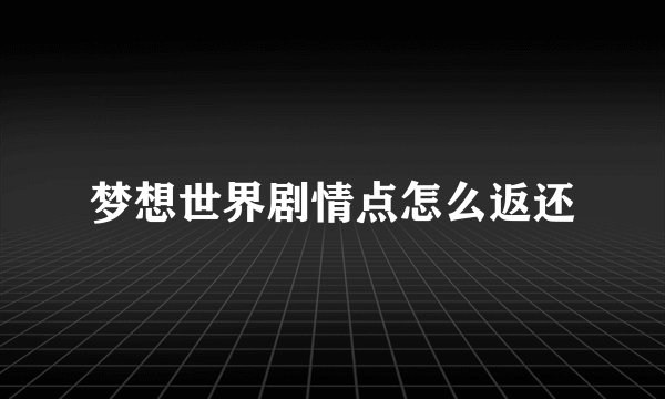 梦想世界剧情点怎么返还