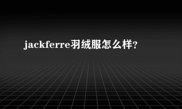 jackferre羽绒服怎么样？