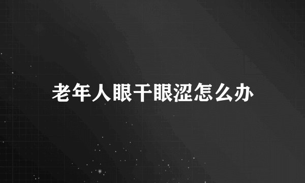 老年人眼干眼涩怎么办