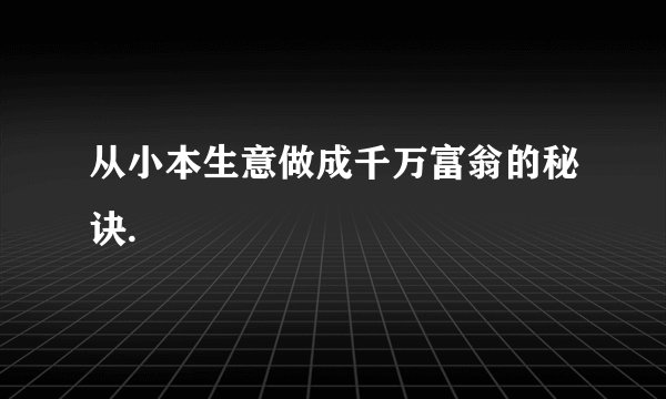 从小本生意做成千万富翁的秘诀.