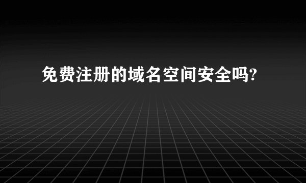 免费注册的域名空间安全吗?