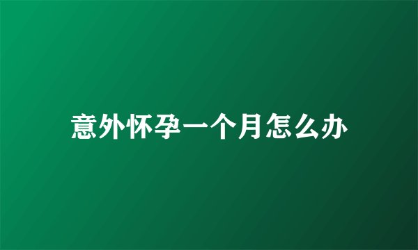 意外怀孕一个月怎么办