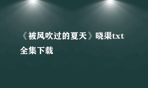 《被风吹过的夏天》晓渠txt全集下载