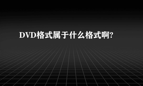 DVD格式属于什么格式啊?