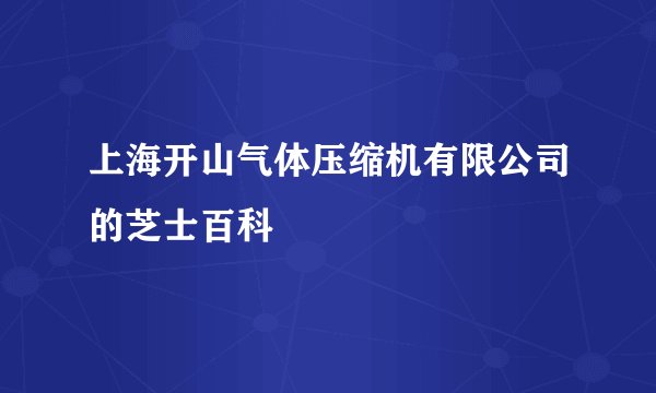 上海开山气体压缩机有限公司的芝士百科