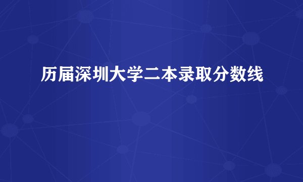 历届深圳大学二本录取分数线