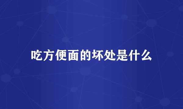 吃方便面的坏处是什么