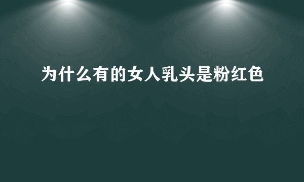 为什么有的女人乳头是粉红色