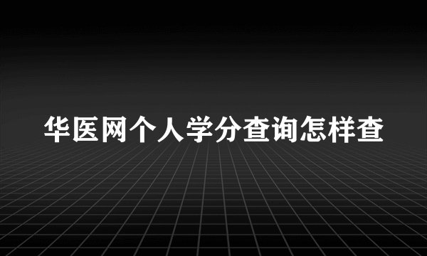 华医网个人学分查询怎样查