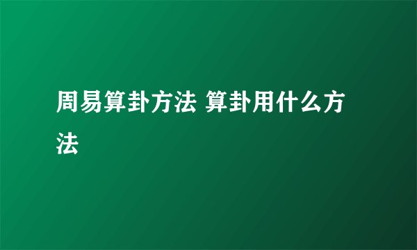 周易算卦方法 算卦用什么方法