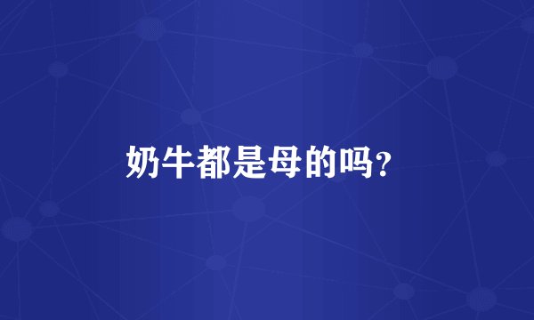 奶牛都是母的吗？