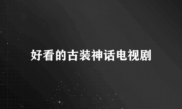 好看的古装神话电视剧