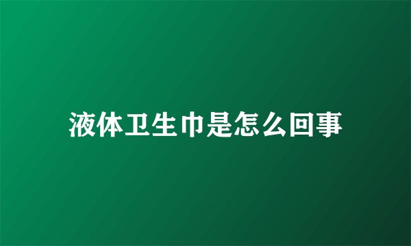 液体卫生巾是怎么回事