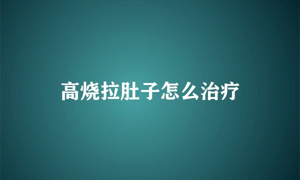 高烧拉肚子怎么治疗