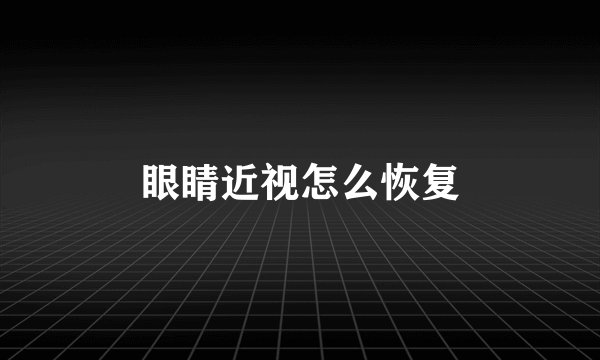 眼睛近视怎么恢复