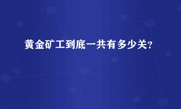黄金矿工到底一共有多少关？