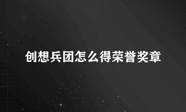 创想兵团怎么得荣誉奖章