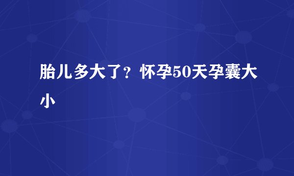 胎儿多大了?怀孕50天孕囊大小