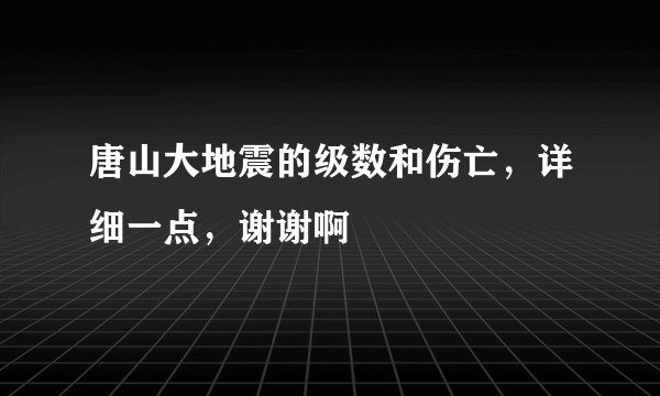 唐山大地震的级数和伤亡,详细一点,谢谢啊