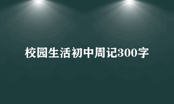 校园生活初中周记300字