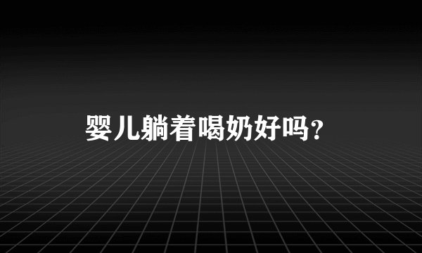 婴儿躺着喝奶好吗?
