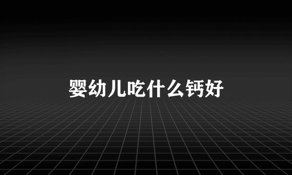 婴幼儿吃什么钙好
