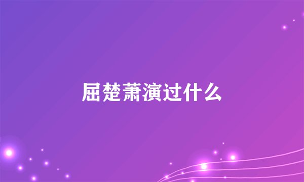 屈楚萧演过什么