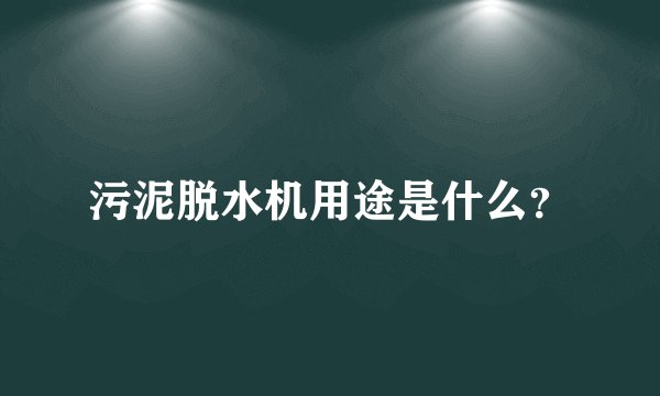 污泥脱水机用途是什么？