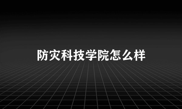 防灾科技学院怎么样