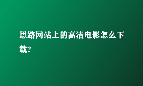 思路网站上的高清电影怎么下载?
