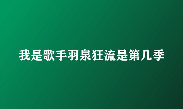 我是歌手羽泉狂流是第几季