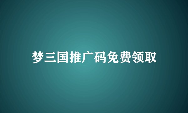 梦三国推广码免费领取