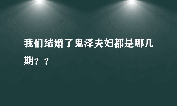 我们结婚了鬼泽夫妇都是哪几期？？