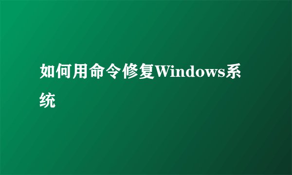 如何用命令修复Windows系统