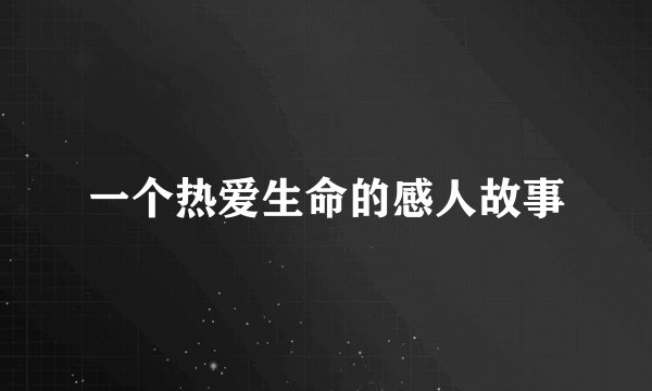 一个热爱生命的感人故事