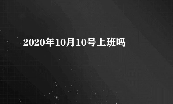 2020年10月10号上班吗
