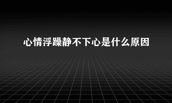 心情浮躁静不下心是什么原因