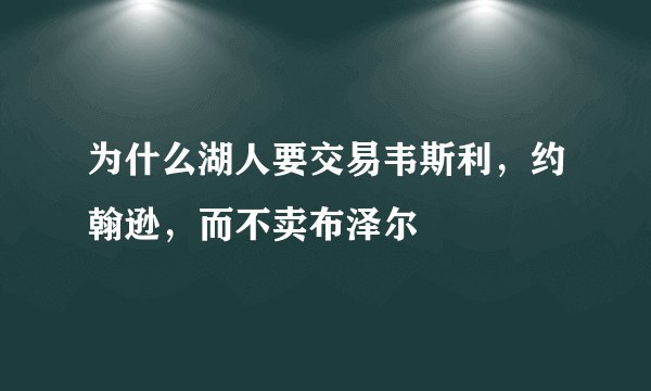 为什么湖人要交易韦斯利，约翰逊，而不卖布泽尔