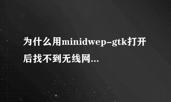 为什么用minidwep-gtk打开后找不到无线网卡是为什么啊?我的是笔记本