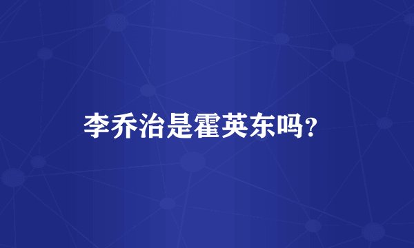 李乔治是霍英东吗？