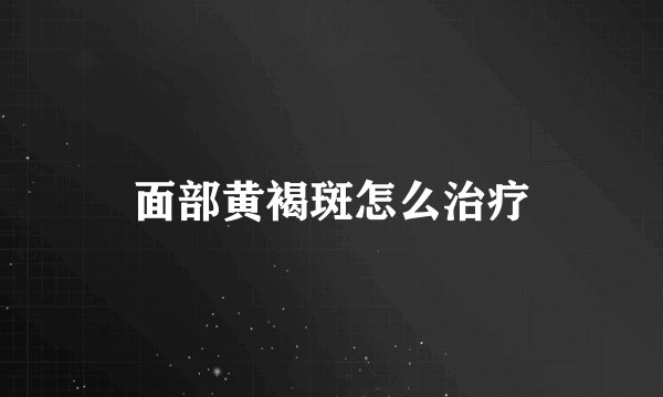 面部黄褐斑怎么治疗