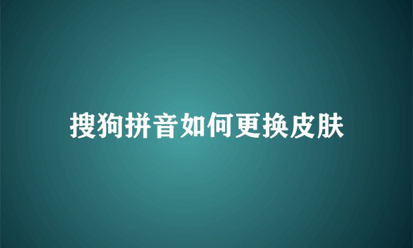 搜狗拼音如何更换皮肤