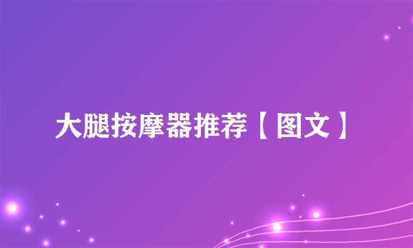 大腿按摩器推荐【图文】