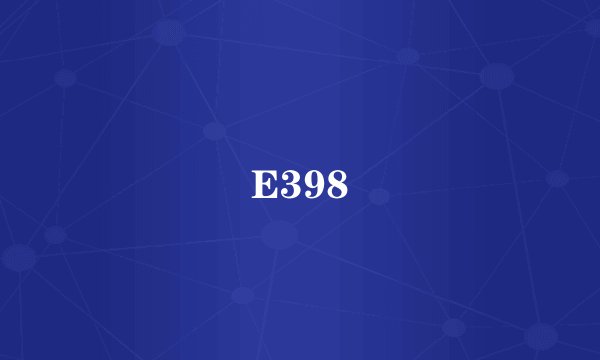 E398