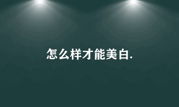 怎么样才能美白.
