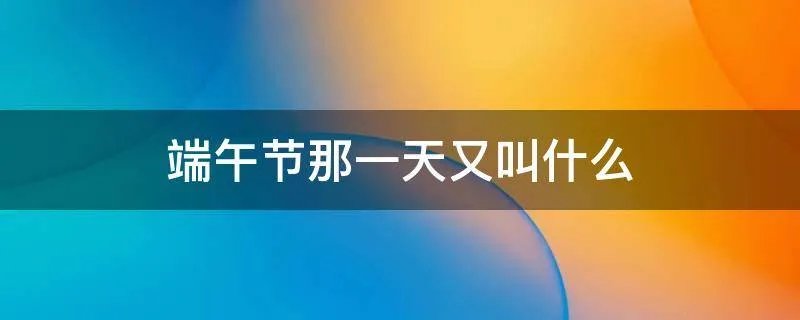端午节那一天又叫什么
