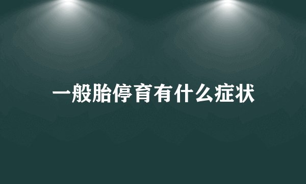 一般胎停育有什么症状
