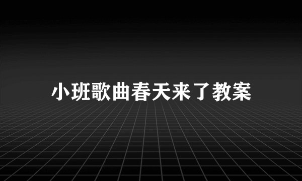 小班歌曲春天来了教案